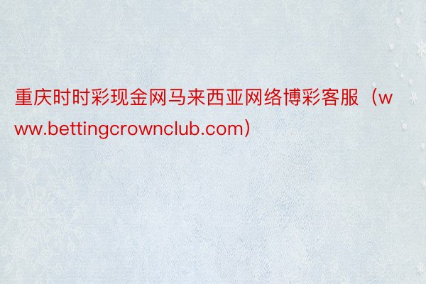 重庆时时彩现金网马来西亚网络博彩客服（www.bettingcrownclub.com）