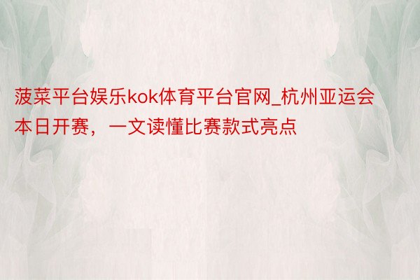 菠菜平台娱乐kok体育平台官网_杭州亚运会本日开赛，一文读懂比赛款式亮点