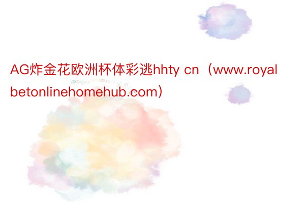 AG炸金花欧洲杯体彩逃hhty cn（www.royalbetonlinehomehub.com）